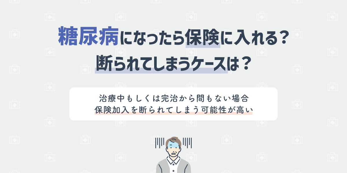 糖尿病になったら保険に入れる？断られてしまうケースは？