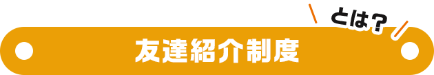 友達紹介応援キャンペーンとは？