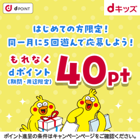 はじめての方限定！同一月に5回遊んで応募しよう！もれなくdポイント40ポイント[dキッズ]