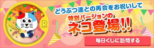 どうぶつ達との再会をお祝いして特別バージョンのネコ登場!! 毎日くじに訪問する