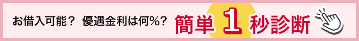 お借入可能？ 優遇金利は何％？ 簡単1秒診断