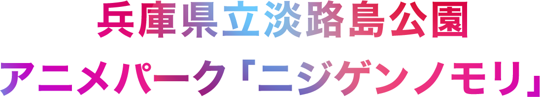 兵庫県立淡路島公園アニメパーク「ニジゲンノモリ」