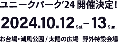 ユニークパーク’24 開催決定！2024.10.12-13 お台場・潮風公園 / 太陽の広場   野外特設会場