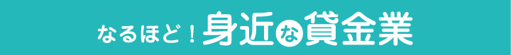 なるほど！身近な貸金業
