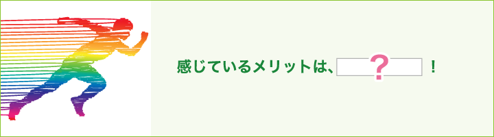 感じているメリットは〇〇！