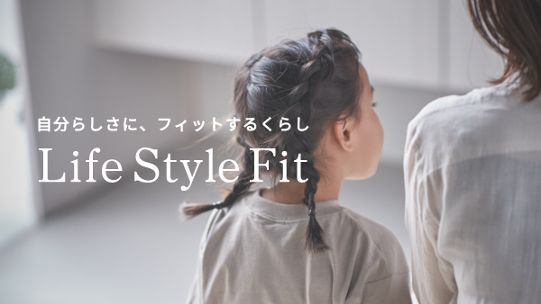 自分らしさに、フィットするくらし。ライフスタイルフィット Life Style Fit