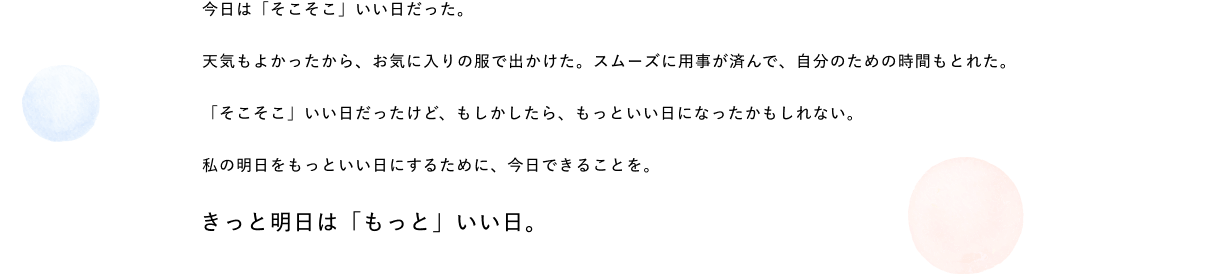 私の明日をもっといい日にするために、今日できることを。きっと明日は「もっと」いい日。