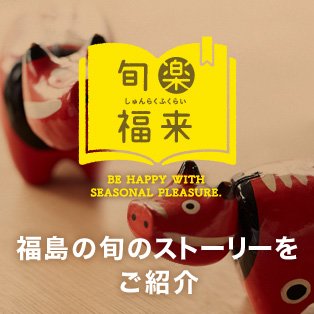 旬楽福来 福島の旬を楽しめば、福が来る