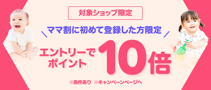 【対象ショップ限定】ママ割に登録した方限定！エントリーでポイント10倍