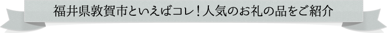 福井県敦賀市といえばコレ！人気のお礼の品をご紹介