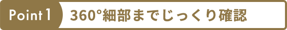 Point1 360°細部までじっくり確認