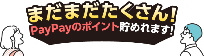 まだまだたくさん！PayPayのポイント貯められます！