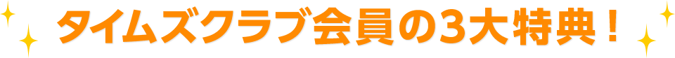 タイムズクラブ会員の3大特典！