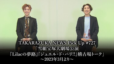 TAKARAZUKA NEWS Pick Up #727「雪組宝塚大劇場公演『Lilacの夢路』『ジュエル・ド・パリ!!』稽古場トーク」～2023年3月より～