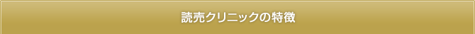 読売クリニックの特徴