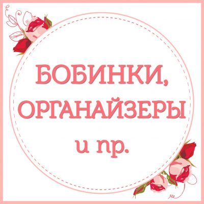 7. Бобинки. органайзеры и пр.