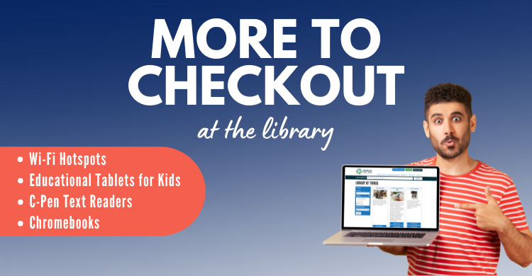 More to Checkout at the Library. Wi-Fi Hotspots. Educational Tablets for Kids. C-Pen Text Readers. Chromebooks.