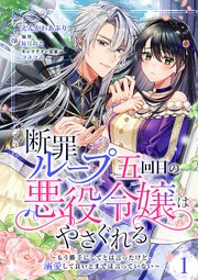 断罪ループ五回目の悪役令嬢はやさぐれる～もう勝手にしてとは言ったけど、溺愛して良いとまでは言っていない～【分冊版】 1話