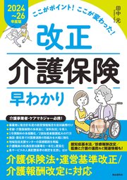 ここがポイント！ここが変わった！ 改正介護保険早わかり【2024～26年度版】