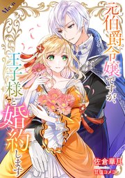 【合本版】元伯爵令嬢ですが、王子様と婚約します ～その爵位はく奪は不当です！～