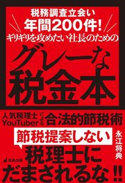 税務調査立会い年間200件！ギリギリを攻めたい社長のためのグレーな税金本 人気税理士YouTuberによる合法的節税術