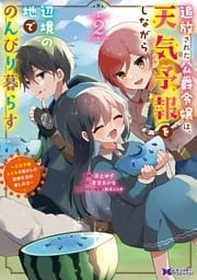 追放された公爵令嬢は、天気予報をしながら辺境の地でのんびり暮らす ～天気予報スキルを活かした追放生活の楽しみ方～（コミック） 2巻