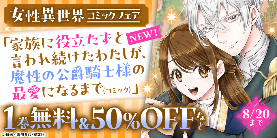 「家族に役立たずと言われ続けたわたしが」新刊記念フェア！ ＆ 【モンスターレーベル10周年キャンペーン第1弾】女性向け異世界コミック大量無料中！