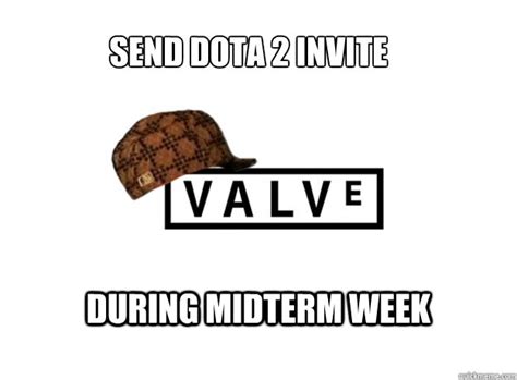 send dota 2 invite during midterm week - Scumbag Valve - quickmeme