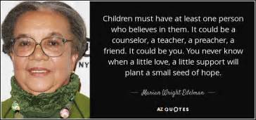 Marian Wright Edelman quote: Children must have at least one person who ...