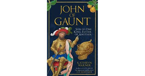 John of Gaunt: Son of One King, Father of Another by Kathryn Warner