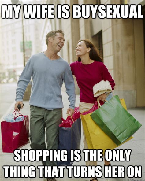 MY WIFE IS BUYSEXUAL SHOPPING IS THE ONLY THING THAT TURNS HER ON ...