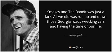 Jerry Reed quote: Smokey and The Bandit was just a lark. All we...