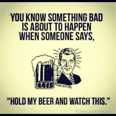 Funny Beer Quotes » Hold My Beer And Watch This