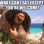 Moana Maui You're Welcome Meme Generator - Imgflip