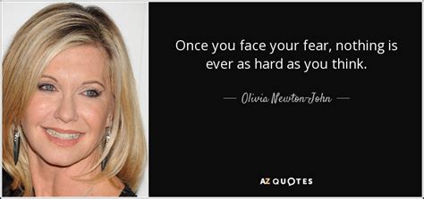 Olivia Newton-John quote: Once you face your fear, nothing is ever as ...