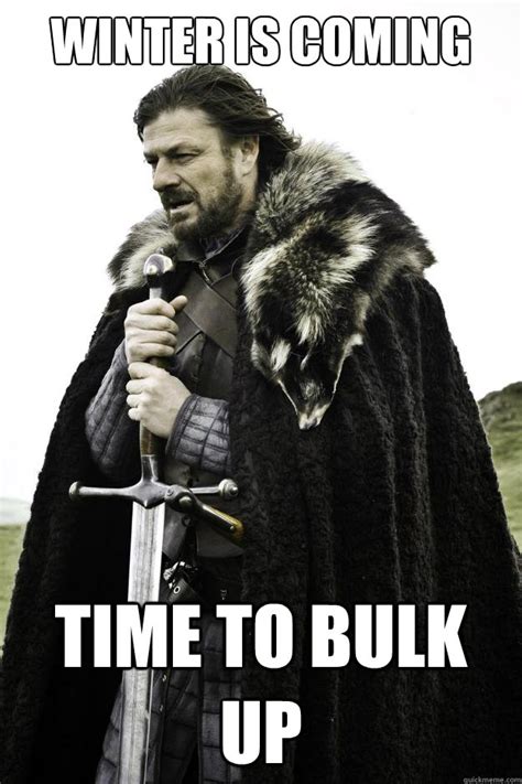 Winter is coming Time to Bulk up - Winter is coming - quickmeme