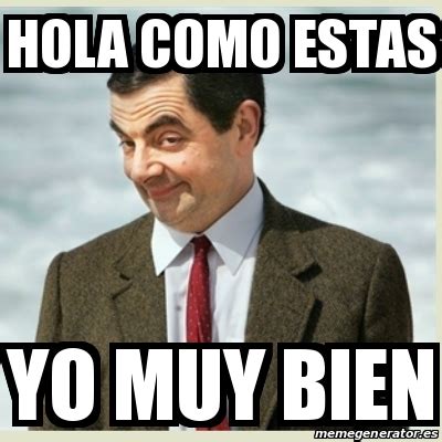 Meme Mr Bean - hola COMO ESTas yo muy bien - 20445309