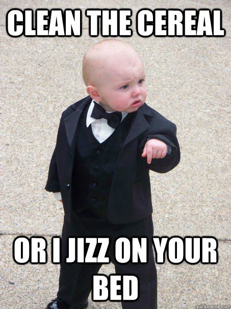 Clean the cereal Or i jizz on your bed - Baby Godfather - quickmeme