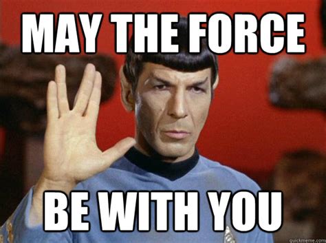 MAY THE FORCE BE WITH you - May the spock be with you - quickmeme