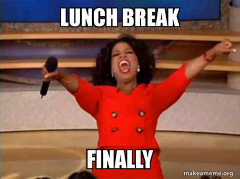 Lunch break finally - Oprah Winfrey - You Get a Car Meme Generator