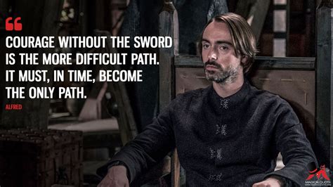 Alfred: Courage without the sword is the more difficult path. It must ...