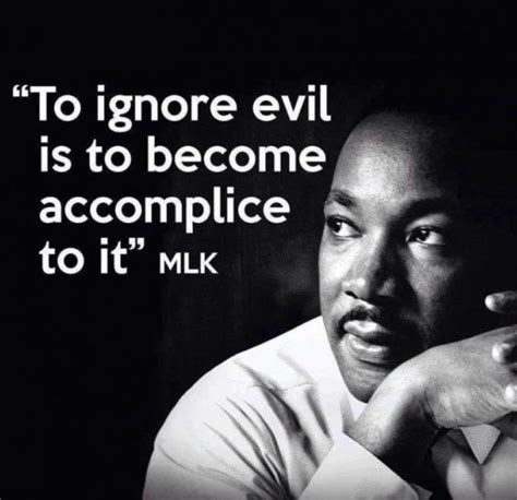 "To ignore evil is to become an accomplice to it." ~ MLK | Martin ...