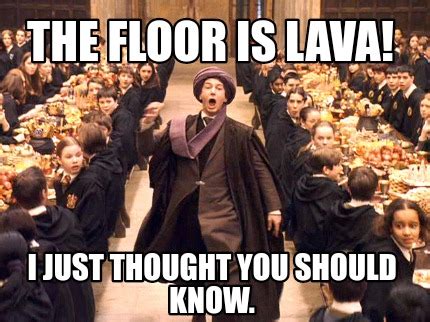 Meme Creator - Funny The floor is lava! I just thought you should know ...