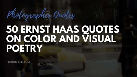 50 Ernst Haas Quotes on Color and Visual Poetry - Photogpedia