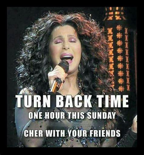 Turn back time, Cher | Fall back time change, Funny times, Turn ons