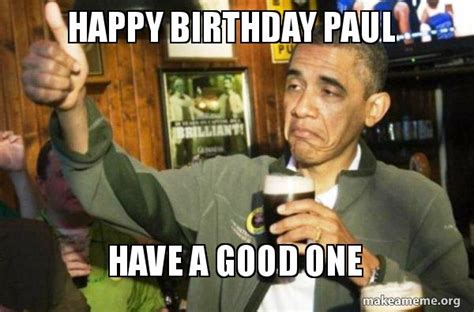 Happy birthday Paul Have a good one - Upvote Obama Meme Generator