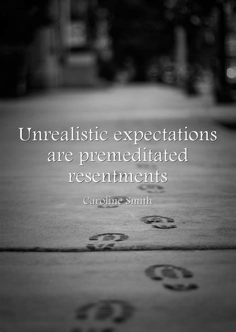 Unrealistic expectations are premeditated resentments | Inspirational ...