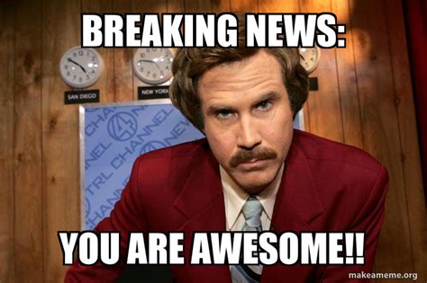 BREAKING NEWS: YOU ARE AWESOME!! Meme Generator