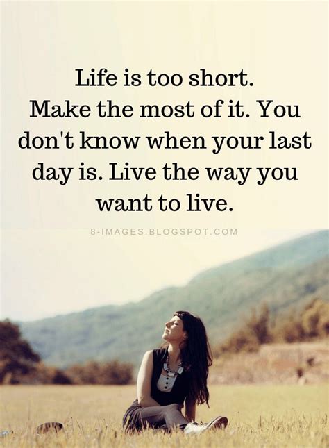 Life Quotes Life is too short. Make the most of it. You don't know when ...