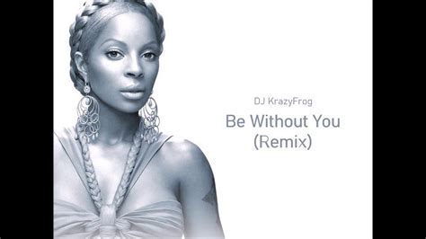 Mary J. Blige - Be Without You (DJ KrazyFrog Remix) - YouTube